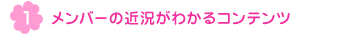 メンバーの近況がわかるコンテンツ